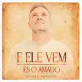E Ele Vem / És o Amado
