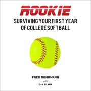 Rookie: Surviving Your First Year of College Softball (Unabridged) - Fred Dohrmann & Dan Blank