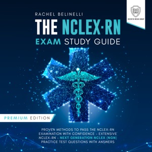 The NCLEX-RN Exam Study Guide: Premium Edition: Proven Methods to Pass the NCLEX-RN Examination with Confidence – Extensive Next Generation NCLEX (NGN) Practice Test Questions with Answers