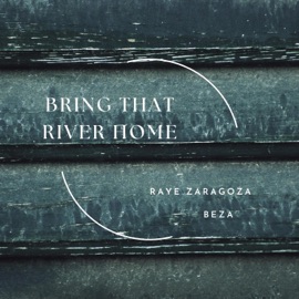 Bring That River Home Raye Zaragoza & Beza