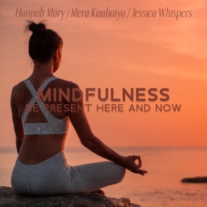 Mindfulness: Be Present Here and Now: Start Living at the Present Moment, Stop Passing Up Opportunities, Squeeze the Day