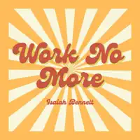 Work No More — Isaiah Bennett