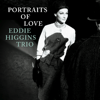 Portraits of Love - The Eddie Higgins Trio