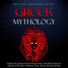 Greek Mythology: Explore the Timeless Tales of Ancient Greece, the Myths, History & Legends of the Gods, Goddesses, Titans, Heroes, Monsters & More (Unabridged) - History Brought Alive