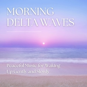 Morning Delta Waves - Peaceful Music for Waking Up Gently and Slowly