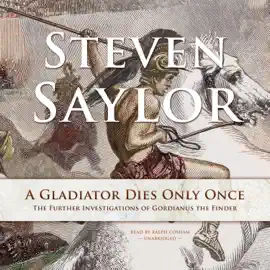 A Gladiator Dies Only Once: The Further Investigations of Gordianus the Finder (The Roma Sub Rosa Series)