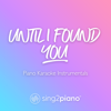 Until I Found You (Originally Performed by Stephen Sanchez) [Piano Karaoke Version] - Sing2Piano