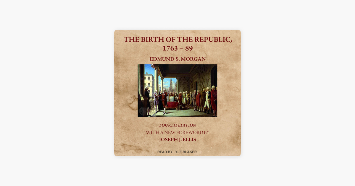 The Birth of the Republic, 1763-89, Fourth Edition, Morgan, Ellis, Zagarri