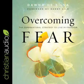 Overcoming Fear : The Supernatural Strategy to Live in Freedom