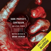 Contagion, and Dark Property: Two Novellas and Other Short Stories (Unabridged) - Brian Evenson