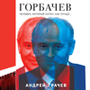 Горбачев. Человек, который хотел как лучше - Андрей Грачев