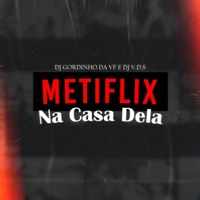 Metiflix na Casa Dela (feat. DJ V.D.S Mix) - Single - DJ GORDINHO DA VF