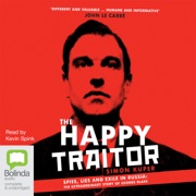 The Happy Traitor: Spies, Lies and Exile in Russia: The Extraordinary Story of George Blake (Unabridged) - Simon Kuper