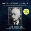 Boundaries of the Soul, Revised and Updated: The Practice of Jung's Psychology (Unabridged) - June Singer