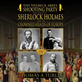 The Welbeck Abbey Shooting Party: Sherlock Holmes and the Crowned Heads of Europe, Book 4 (Unabridged)