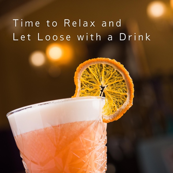 Time to Relax and Let Loose with a Drink