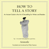 How to Tell a Story : An Ancient Guide to the Art of Storytelling for Writers and Readers(Ancient Wisdom for Modern Readers) - Aristotle
