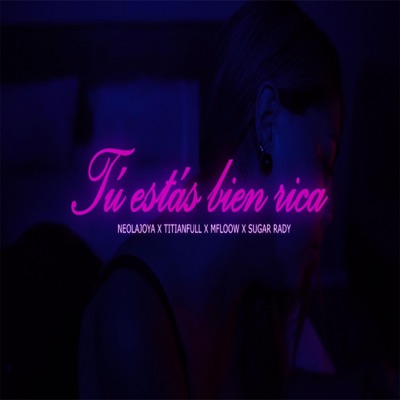 TÚ ESTÁS BIEN RICA (feat. NEO LA JOYA, MFLOOW & SUGAR RADY) - Single