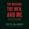 The Mission, the Men, and Me: Lessons from a Former Delta Force Commander - Pete Blaber