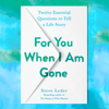 For You When I Am Gone: Twelve Essential Questions to Tell a Life Story (Unabridged) - Steve Leder