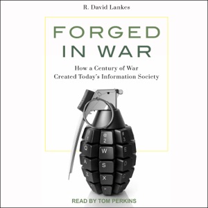 Forged in War : How a Century of War Created Today’s Information Society