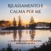 Rilassamento e calma per me - Canzoni rilassanti per armonia, benessere e musica