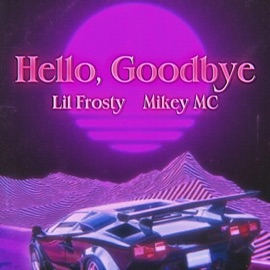 Hello,Goodbye (feat. Mikey MC) Lil Frosty
