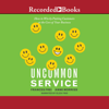 Uncommon Service : How to Win by Putting Customers at the Core of Your Business - Frances Frei