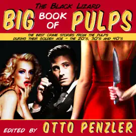The Black Lizard Big Book of Pulps : The Best Crime Stories from the Pulps During Their Golden Age - The '20s, '30s & '40s (Big Book)