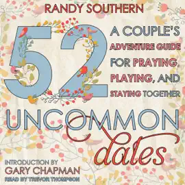 52 Uncommon Dates : A Couple's Adventure Guide for Praying, Playing, and Staying Together