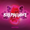 KILL MY LOVE