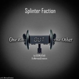 One Ear Out the Other (feat. D.O.M of Dnd & aNervousCreature) Splinter Faction