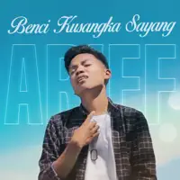 Benci Kusangka Sayang — Arief