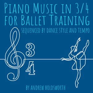 Piano Music in 3/4 for Ballet Training - Sequenced by Dance Style and Tempo