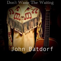 Don't Waste the Waiting - Single - John Batdorf
