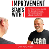 Improvement Starts with I: A Practical Guide to Building an Extraordinary Lean Culture (Unabridged) - Tom Hughes