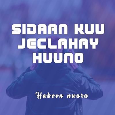 HABOON NUURA - Sidaan Kuu Jeclahay Huuno