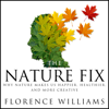 The Nature Fix : Why Nature Makes us Happier, Healthier, and More Creative - Florence Williams