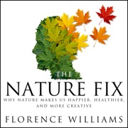 audiobook The Nature Fix : Why Nature Makes us Happier, Healthier, and More Creative - Florence Williams