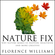 audiobook The Nature Fix : Why Nature Makes us Happier, Healthier, and More Creative