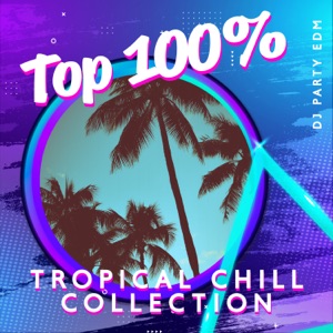 Top 100% Tropical Chill Collection - Beach Time 2022, Summer Chill & Dance