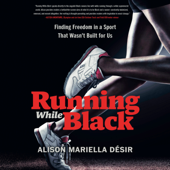 Running While Black: Finding Freedom in a Sport That Wasn't Built for Us (Unabridged) - Alison Mariella Désir Cover Art