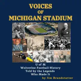 Voices of Michigan Stadium: U of M Wolverine Football History Told by the Legends Who Made It (Unabridged)