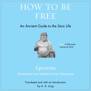 How to Be Free : An Ancient Guide to the Stoic Life