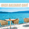 Ibiza Balearic Café (Lounge & Chill out) - Ibiza Chill Lounge, Chillout Beach Beats & Del Mar Chill Music Club