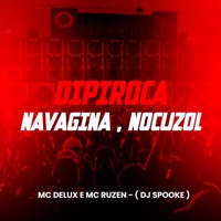 Dipiroca, Navagina, Nocuzol - Single - Mc Delux, DJ SPOOKE & Mc Ruzen