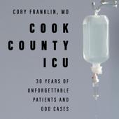 Cook County ICU : 30 Years of Unforgettable Patients and Odd Cases - Cory Franklin, MD Cover Art