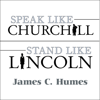 Speak Like Churchill, Stand Like Lincoln - James C. Humes