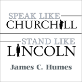 Speak Like Churchill, Stand Like Lincoln - James C. Humes Cover Art