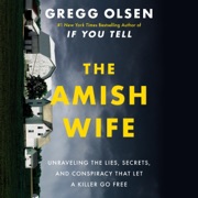 The Amish Wife: Unraveling the Lies, Secrets, and Conspiracy That Let a Killer Go Free (Unabridged) - Gregg Olsen